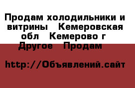 Продам холодильники и витрины - Кемеровская обл., Кемерово г. Другое » Продам   